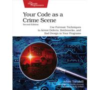 Your Code as a Crime Scene, Second Edition : Use Forensic Techniques to Arrest Defects, Bottlenecks, and Bad Design in Your Programs