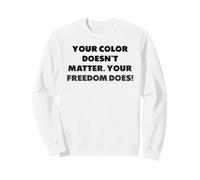 "Your color doesn’t matter. Your freedom does", Freedom Sweatshirt