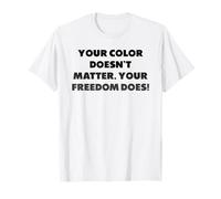 Your Color Doesn’t Matter. Your Freedom Does, Freedom T-Shirt