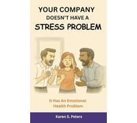 Your Company Doesn't Have A Stress Problem: It Has an Emotional Health Problem