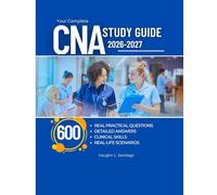 Your Complete CNA Study Guide 2026-2027: 600 Real Practical Questions with Detailed Answers, Clinical Skills & Real-Life Scenarios
