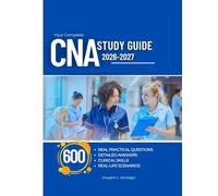 Your Complete CNA Study Guide 2026-2027: 600 Real Practical Questions with Detailed Answers, Clinical Skills & Real-Life Scenarios
