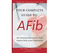 Your Complete Guide To AFib: The Essential Manual For Every Patient With Atrial Fibrillation