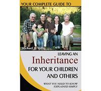 Your Complete Guide to Leaving An Inheritance For Your Children and Others Whfat You Need to Know Explained Simply: What You Need to Know Explained Simply