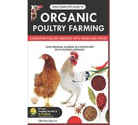 YOUR COMPLETE GUIDE TO ORGANIC POULTRY FARMING: Using Herbs and Spices to Replace Harmful Antibiotics
