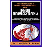 YOUR COMPLETE GUIDE TO UNDERSTANDING AND RECOVERY FROM IMMUNE THROMBOCYTOPENIA: A Medical Overview Highlighting Platelet Behavior, Monitoring Tools, ... and Methods for Reducing Bleeding Risks