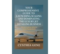 Your Comprehensive Guide to Launching, Scaling, and Dominating the Luxury Jet Detailing Business: Money-making skills for Teens/Young adults