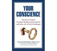 Your Conscience: The Key to Unlock Limitless Wisdom and Creativity and Solve All of Life's Challenges