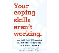 Your Coping Skills Aren't Working : Move Beyond the Outdated, Ineffective Habits That Once Worked but Now Hold You Back