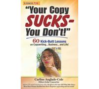 Your Copy Sucks - You Don't!: 60 Kick-Butt Lessons on Copywriting... Business... and Life!