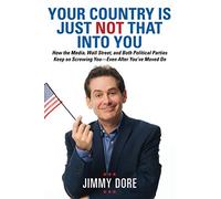Your Country is Just Not That Into You: How the Media, Wall Street, and Both Political Parties Keep on Screwing You - Even After You've Moved On