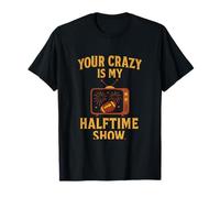 Your Crazy is My Halftime Show Football Humor T-Shirt