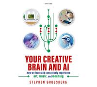 Your Creative Brain and AI : How We Learn and Consciously Experience Art, Music, and Meaning
