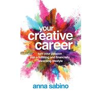 Your Creative Career: Turn Your Passion into a Fulfilling and Financially Rewarding Lifestyle