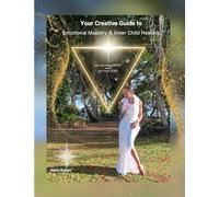Your Creative Guide to Emotional Mastery and Inner Child Healing
