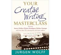 Your Creative Writing Masterclass: featuring Austen, Chekhov, Dickens, Hemingway, Nabokov, Vonnegut, and more than 100 Contemporary and Classic Authors