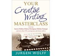 Your Creative Writing Masterclass: featuring Austen, Chekhov, Dickens, Hemingway, Nabokov, Vonnegut, and more than 100 Contemporary and Classic Authors