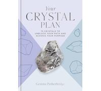 Your Crystal Plan: 75 crystals to unblock your path and achieve your purpose