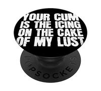 Your Cum Is The Icing On The Cake Of My Lust PopSockets Swappable PopGrip