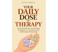 Your Daily Dose of Therapy: 100 Gentle Reflections to Set Healthy Boundaries, Let Go of the Past, and Build Stronger Relationships