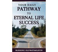 Your Daily Pathway To Eternal Life Success: Through a wholehearted relationship with God, being active in worship and fervent in prayer.