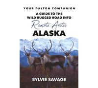 Your Dalton Companion: A Guide to the Wild Rugged Road into Remote Arctic Alaska