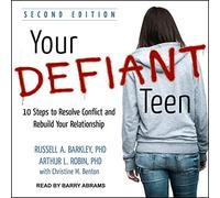 Your Defiant Teen: 10 Steps to Resolve Conflict and Rebuild Your Relationship
