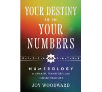 Your Destiny Is in Your Numbers : Numerology to Awaken, Transform, and Inspire Your Life