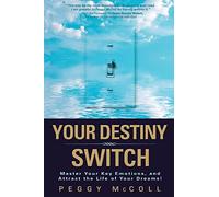 Your Destiny Switch: Master Your Key Emotions, And Attract The Life Of Your Dreams!