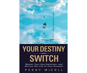 Your Destiny Switch: Master Your Key Emotions, And Attract The Life Of Your Dreams!
