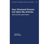 Your Diamond Dreams Cut Open My Arteries: Poems by Else Lasker-Schüler: 100 (University of North Carolina Studies in Germanic Languages and Literature)