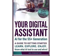 Your Digital Assistant: AI for the 55+ Generation: A Guide to Getting Started to Use AI