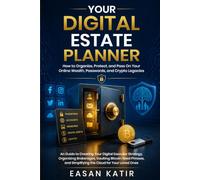 Your Digital Estate Planner: How to Organize, Protect, and Pass On Your Online Wealth, Passwords, and Crypto Legacies