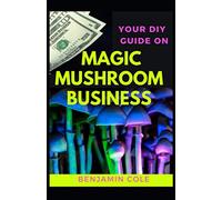 Your DIY Guide on Magic Mushroom Business: Manual To Build a Billion dollar mushroom enterprise!