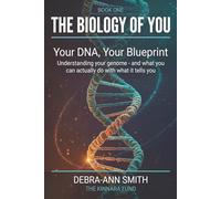 Your DNA, Your Blueprint: Understanding Your Genome, Your Health Risks, and the Power You Hold to Shape Your Own Biology (THE BIOLOGY OF YOU)