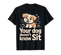 Your Dog Doesn't Know Sit Dog Trainer Discipline - T-Shirt