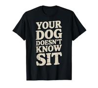 Your Dog Doesn't Know Sit Dog Trainer Discipline - T-Shirt