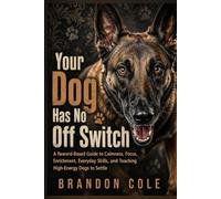 Your Dog Has No Off Switch: A Reward-Based Guide to Calmness, Focus, Enrichment, Everyday Skills, and Teaching High-Energy Dogs to Settle