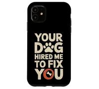Your Dog Hired Me To Fix You - Dog Trainer Case for iPhone 11