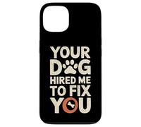 Your Dog Hired Me To Fix You - Dog Trainer Case for iPhone 13