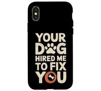 Your Dog Hired Me To Fix You - Dog Trainer Case for iPhone X/XS