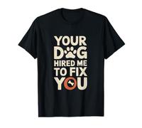 Your Dog Hired Me to Fix You - Dog Trainer Value Graphic T-Shirt