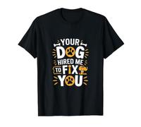 Your Dog Hired Me to Fix You Funny Dog Trainer Value Graphic T-Shirt
