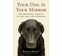 Your Dog Is Your Mirror: The Emotional Capacity of Our Dogs and Ourselves