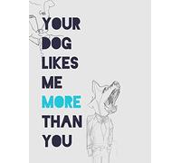 Your Dog Likes Me More Than You
