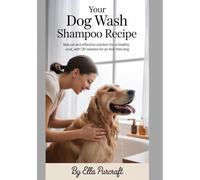 Your Dog Wash Shampoo Recipe: Natural and Effective Solutions for a Healthy Coat, with DIY Washes for an Itch-Free Dog (Craft Making Books)