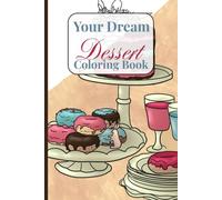 Your Dream Dessert: Coloring Book Featuring Sweets, Muffins, Cakes, Ice Cream And All Kinds Of Desserts With 60 Colorable Pages (Your Dream Coloring Books)