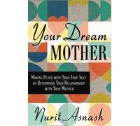 Your Dream Mother: Making Peace with Your True Self by Rethinking Your Relationship with Your Mother