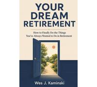 YOUR DREAM RETIREMENT: How to Finally Do the Things You've Always Wanted to Do in Retirement