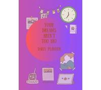 YOUR DREAMS AREN'T TOO BIG!: Daily Planner